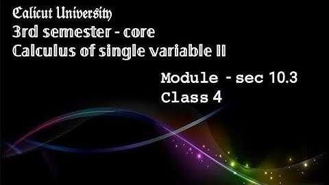 CU - 3rd semester (core) - Calculus of single variable - Module 3 - sec 10.2 - class 4