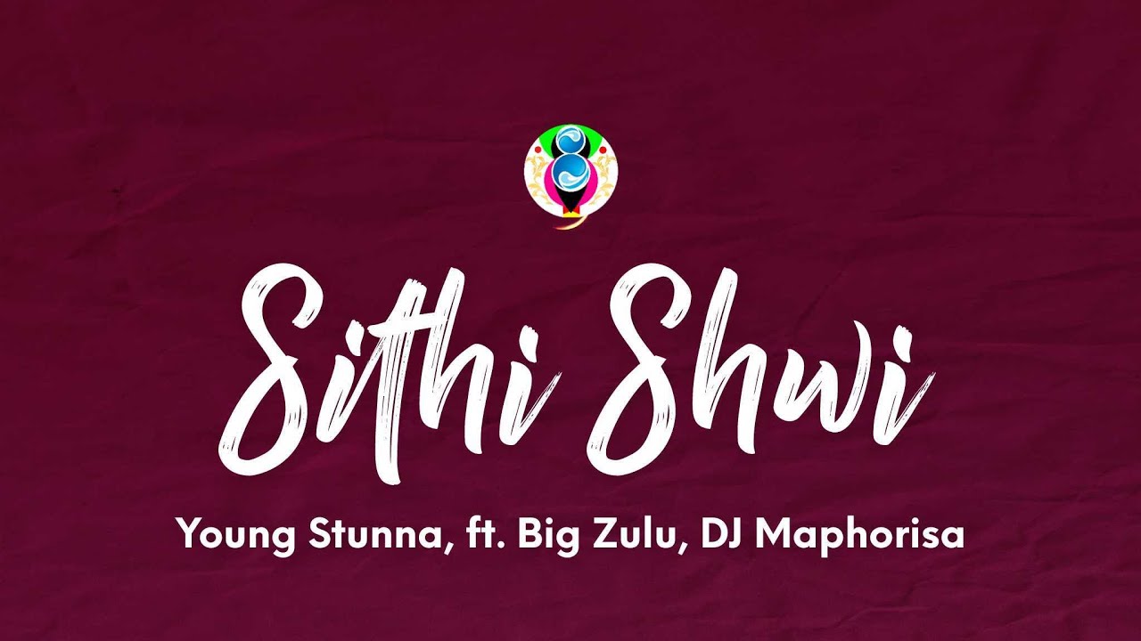 Young Stunna – Sithi Shwi (Lyrics) ft. Big Zulu, DJ Maphorisa