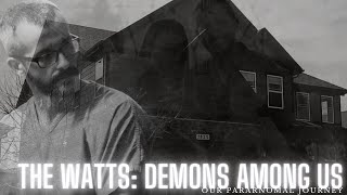 The Watts: Demons Among Us Our Paranormal Journey