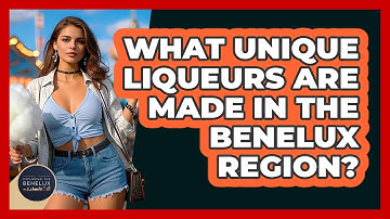 What Unique Liqueurs Are Made In The Benelux Region? - Exploring The Benelux