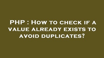 PHP : How to check if a value already exists to avoid duplicates?