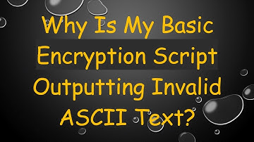 Why Is My Basic Encryption Script Outputting Invalid ASCII Text?
