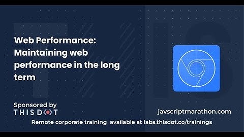 Web Performance: Maintaining web performance in the long term - JavaScript Marathon