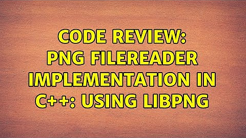 Code Review: PNG Filereader Implementation in C++: Using libpng (2 Solutions!!)