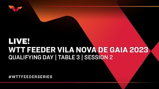 LIVE! | T3 | Qualifying Day | WTT Feeder Vila Nova de Gaia 2023 | Session 2