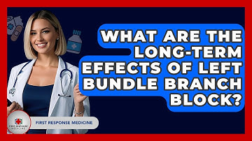 What Are The Long-term Effects Of Left Bundle Branch Block? - First Response Medicine
