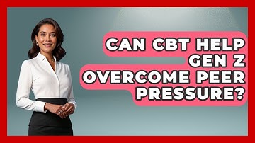 Can CBT Help Gen Z Overcome Peer Pressure? - CBT for Gen Z