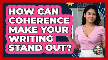 How Can Coherence Make Your Writing Stand Out? - Lexicon Lounge