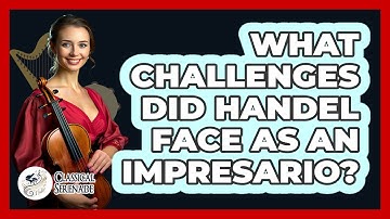 What Challenges Did Handel Face As An Impresario? - Classical Serenade