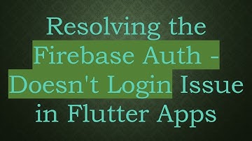 Resolving the Firebase Auth - Doesn