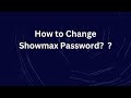 How to Change Showmax Password?  ?
