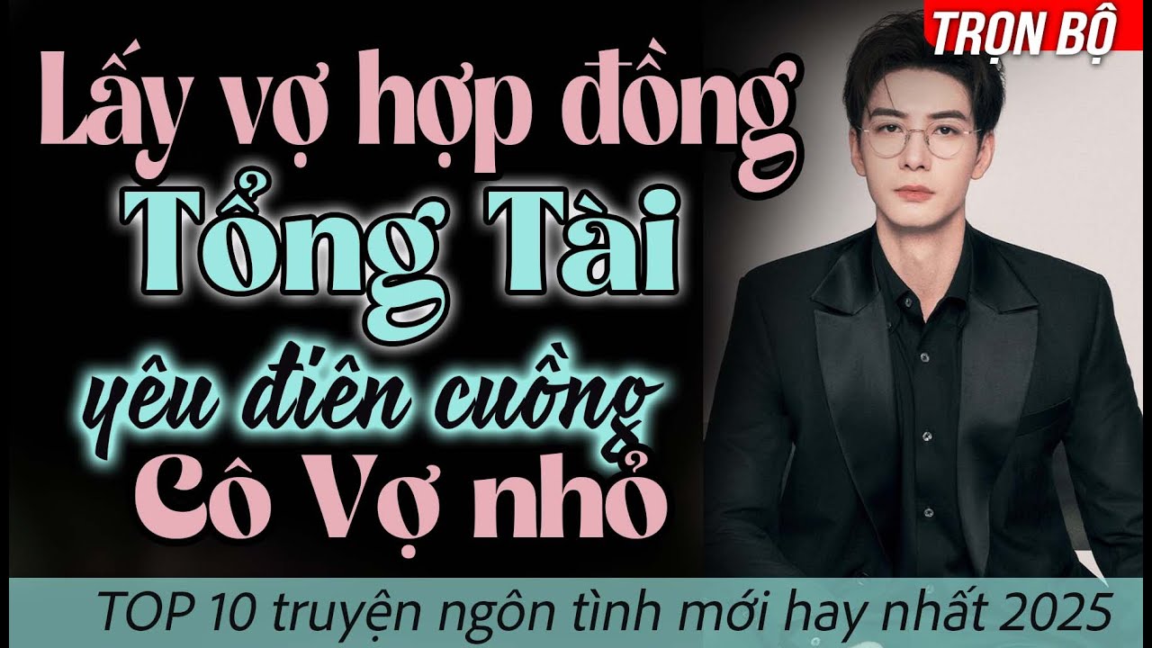 TRỌN BỘ| Lấy vợ hợp đồng TỔNG Tài yêu điên cuồng cô vợ nhỏ| Top 10 truyện ngôn tình hay nhất 2025