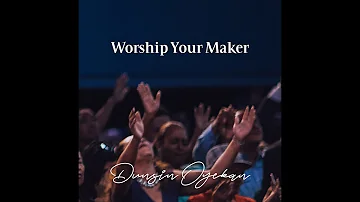 Worship Your Maker - Dunsin Oyekan