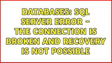 Databases: SQL Server Error - The connection is broken and recovery is not possible