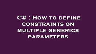 C# : How to define constraints on multiple generics parameters