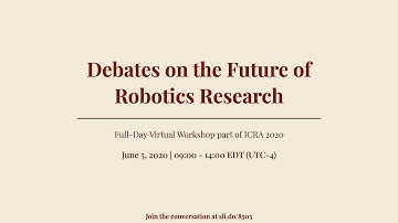 Debates on the Future of Robotics Research - ICRA 2020 Workshop