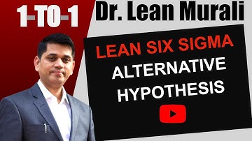Lean Six Sigma Alternative hypothesis (V1) (1-TO-1 Session with Dr. Lean Murali)