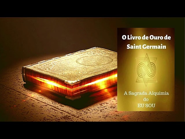 O Livro de Ouro de Saint Germain - A Sagrada Alquimia do Eu Sou - Audiolivro Completo class=
