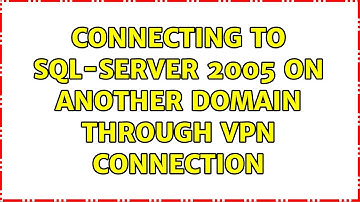 connecting to sql-server 2005 on another domain through VPN connection (2 Solutions!!)