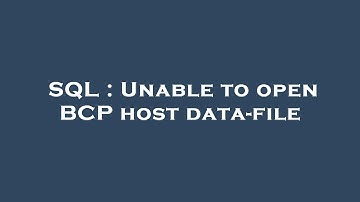 SQL : Unable to open BCP host data-file