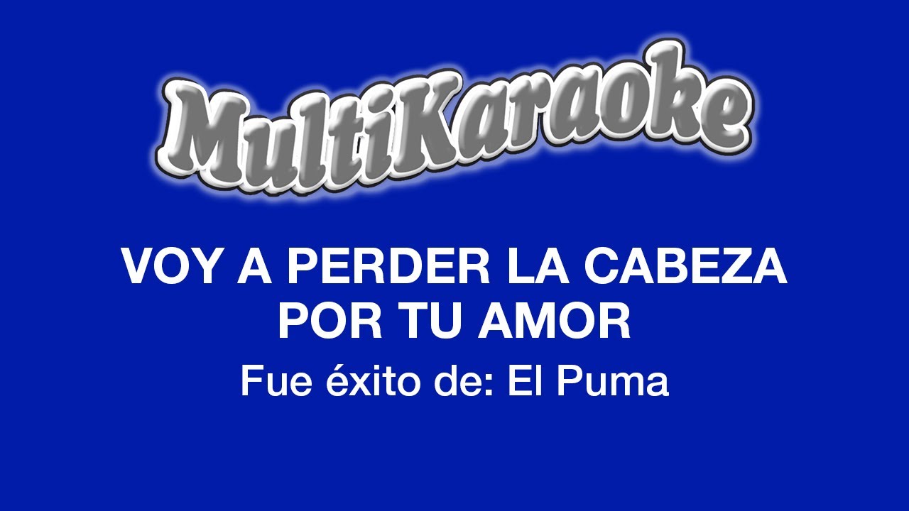 Voy A Perder La Cabeza Por Tu Amor - Multikaraoke - Fue Éxito De El Puma