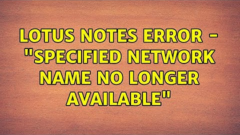 Lotus Notes Error - "Specified Network name no longer available"