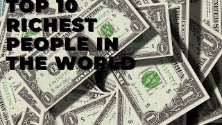 TOP 10 RICHEST PEOPLE IN THE WORLD!!!