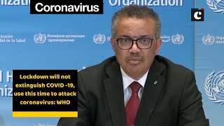 Lockdown will not extinguish COVID -19, use this time to attack coronavirus: WHO