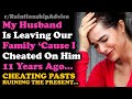 Husband Is Leaving Me For Cheating On Him 11 Yrs Ago | Cheating Pasts Revealed Ruining Relationships