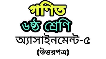 ৬ষ্ঠ শ্রেণি ৫ম সপ্তাহ এসাইনমেন্ট উত্তরপত্র ।। গণিত।। Class 6 Mathematics Assignment Answer