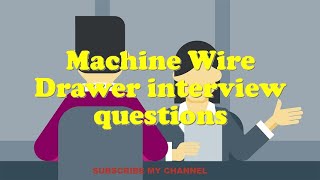 Machine Wire Drawer interview questions