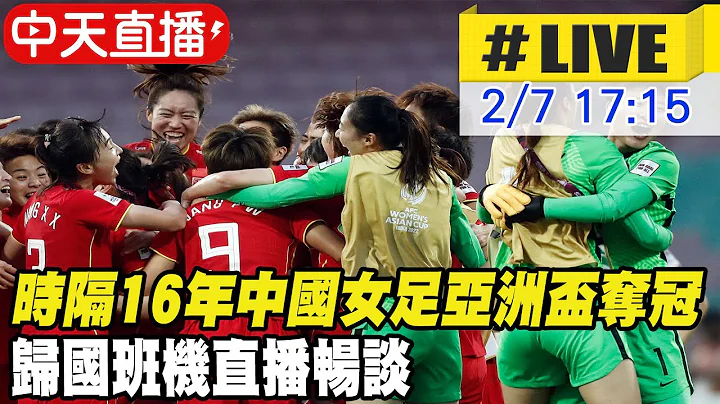 【中天直播#LIVE】时隔16年大陆女足亚洲杯夺冠 归国班机直播畅谈 @Global_Vision 20220207 - 天天要闻