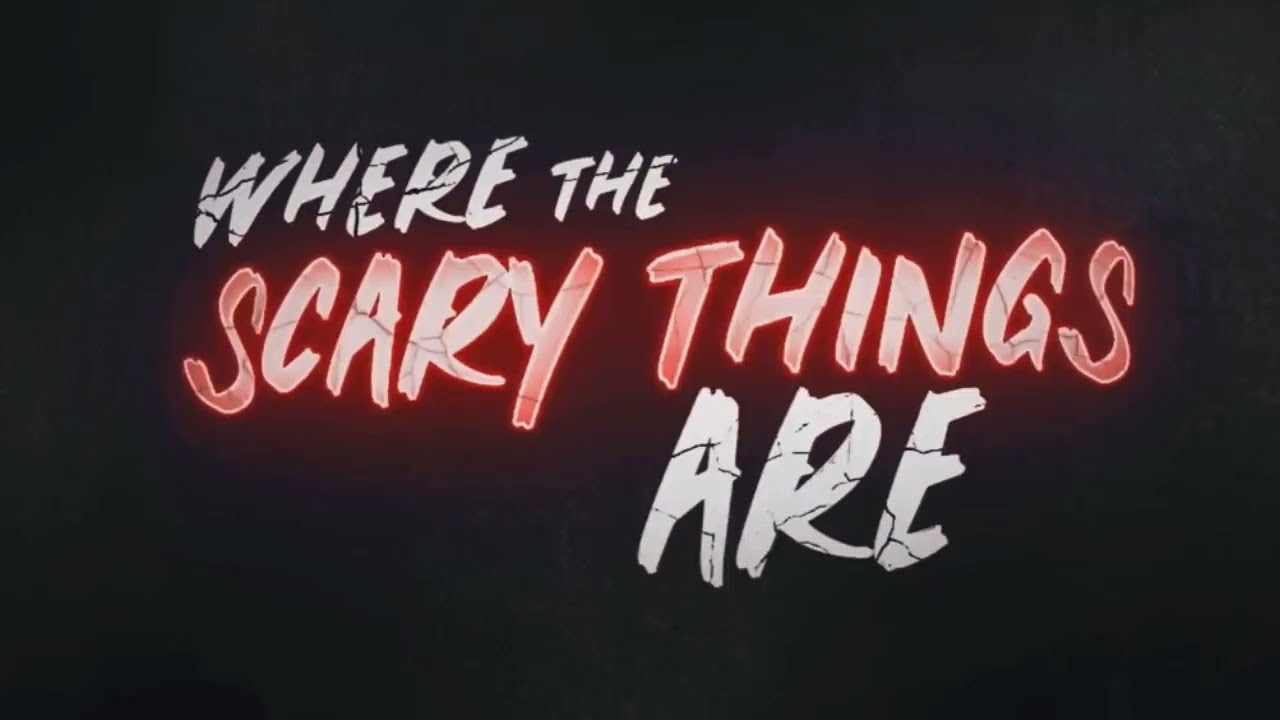 WHERE THE SCARY THINGS ARE