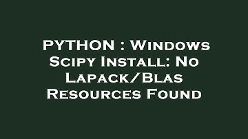 PYTHON : Windows Scipy Install: No Lapack/Blas Resources Found