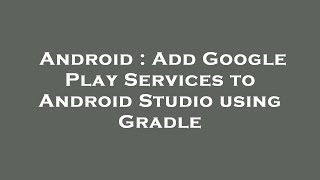 Android : Add Google Play Services to Android Studio using Gradle