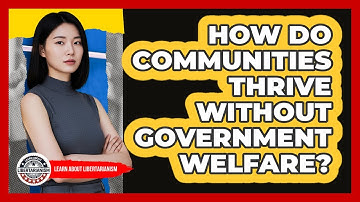 How Do Communities Thrive Without Government Welfare? - Learn About Libertarianism