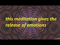 This meditation gives the release of emotions promotes a good mood session48