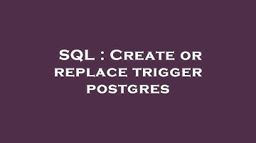 SQL : Create or replace trigger postgres