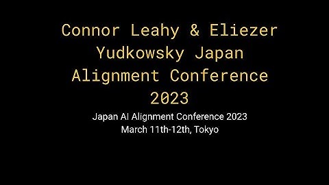 Connor Leahy & Eliezer Yudkowsky Japan Alignment Conference 2023