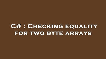 C# : Checking equality for two byte arrays