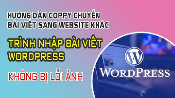 Hướng Dẫn Coppy Chuyển Bài Viết Sang Website Khác