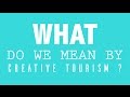 What do we mean by creative tourism 