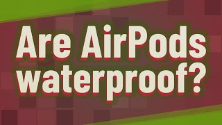 Are Airpods Waterproof?