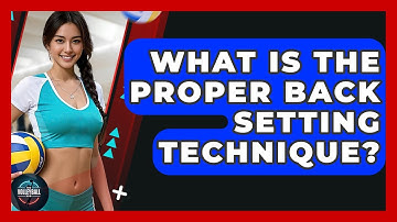 What Is The Proper Back Setting Technique? - The Volleyball Hub