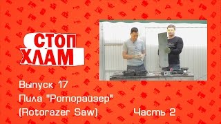 СтопХлам 17. Пила &quot;Роторайзер&quot; (Rotorazer Saw) Часть 2