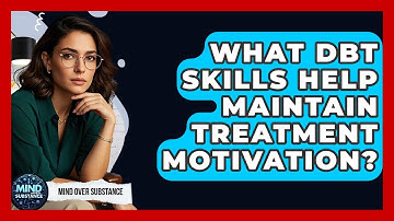 What DBT Skills Help Maintain Treatment Motivation? - Mind Over Substance