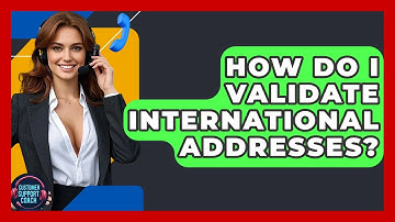 How Do I Validate International Addresses? - Customer Support Coach