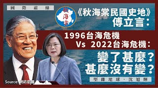 【國際前線 101 🇹🇼🇨🇳】《秋海棠民國史地》傅立言：1996 台海危機 Vs 2022 台海危機：變了甚麼？甚麼沒有變？
