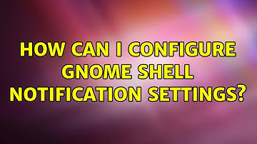 Ubuntu: How can I configure Gnome Shell Notification settings?