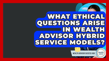 What Ethical Questions Arise In Wealth Advisor Hybrid Service Models? - Wealth Advisor Success Hub